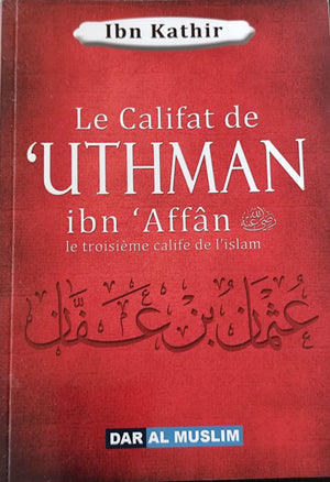 Le Califat De 'Uthman Ibn 'Affân Le Troisième Calife De L'islam, De Ibn Kathir