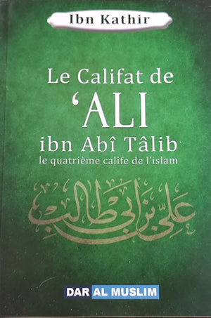 Le Califat De 'ALI Ibn Abî Tâlib Le Quatrième Calife De L'islam, De Ibn Kathir