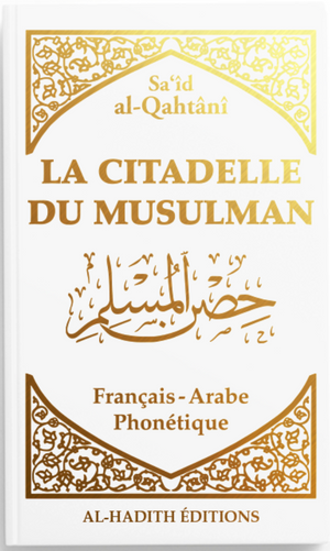 La citadelle du musulman - Sa‘îd al-Qahtânî - Français - arabe - phonétique - BLANC - Editions Al-Hadîth