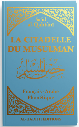 La citadelle du musulman - Sa‘îd al-Qahtânî - Français - arabe - phonétique - BLEU - Editions Al-Hadîth