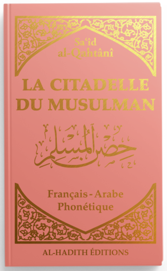 La citadelle du musulman - Sa‘îd al-Qahtânî - Français - arabe - phonétique - ROSE POUDRE - Editions Al-Hadîth