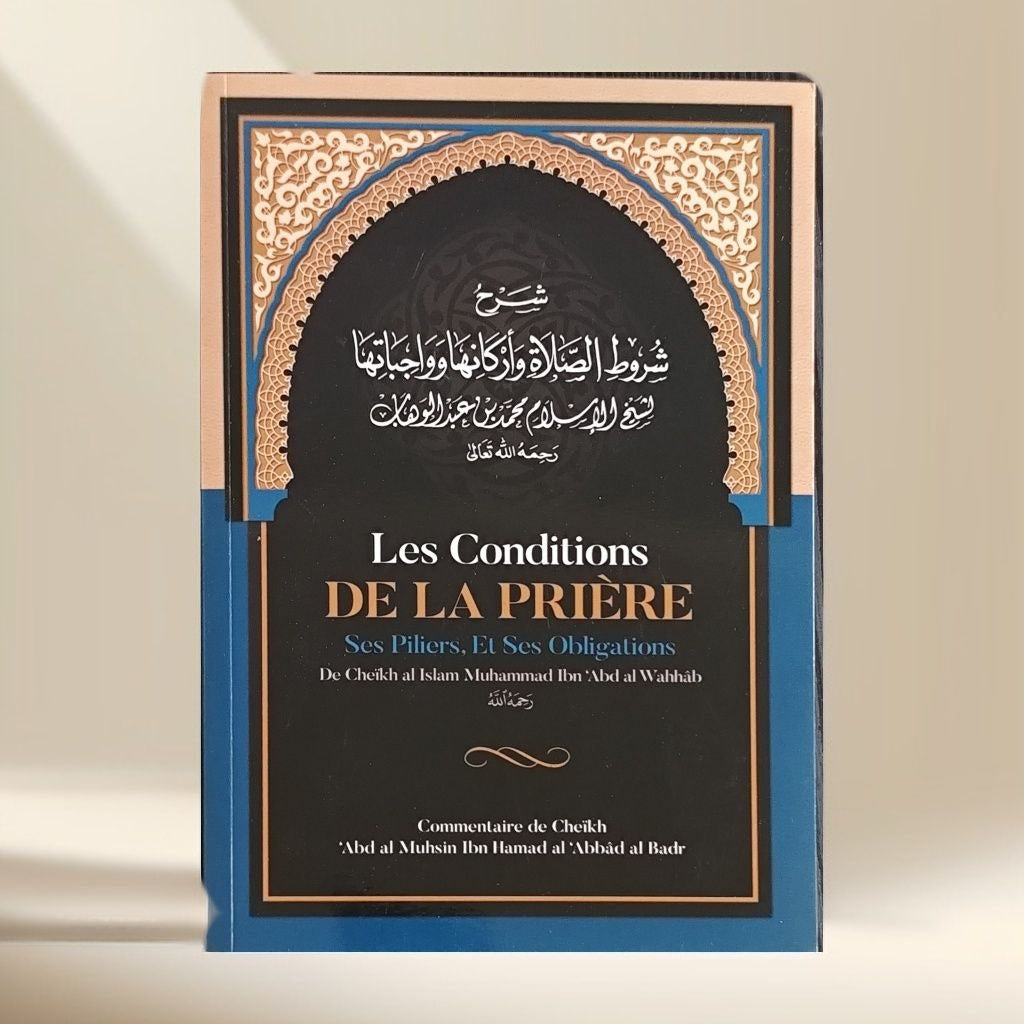 Les Conditions de la Prière, ses Piliers, et ses Obligations, de Muhammad Ibn Abd Al-Wahhâb, Commentaire de Al 'Abbâd Al Badr